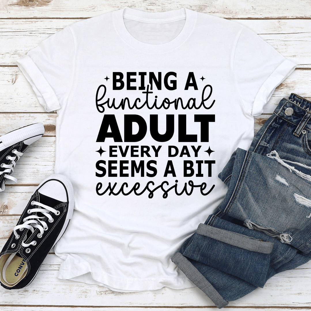Being A Functional Adult Every Day Seems Tee 3