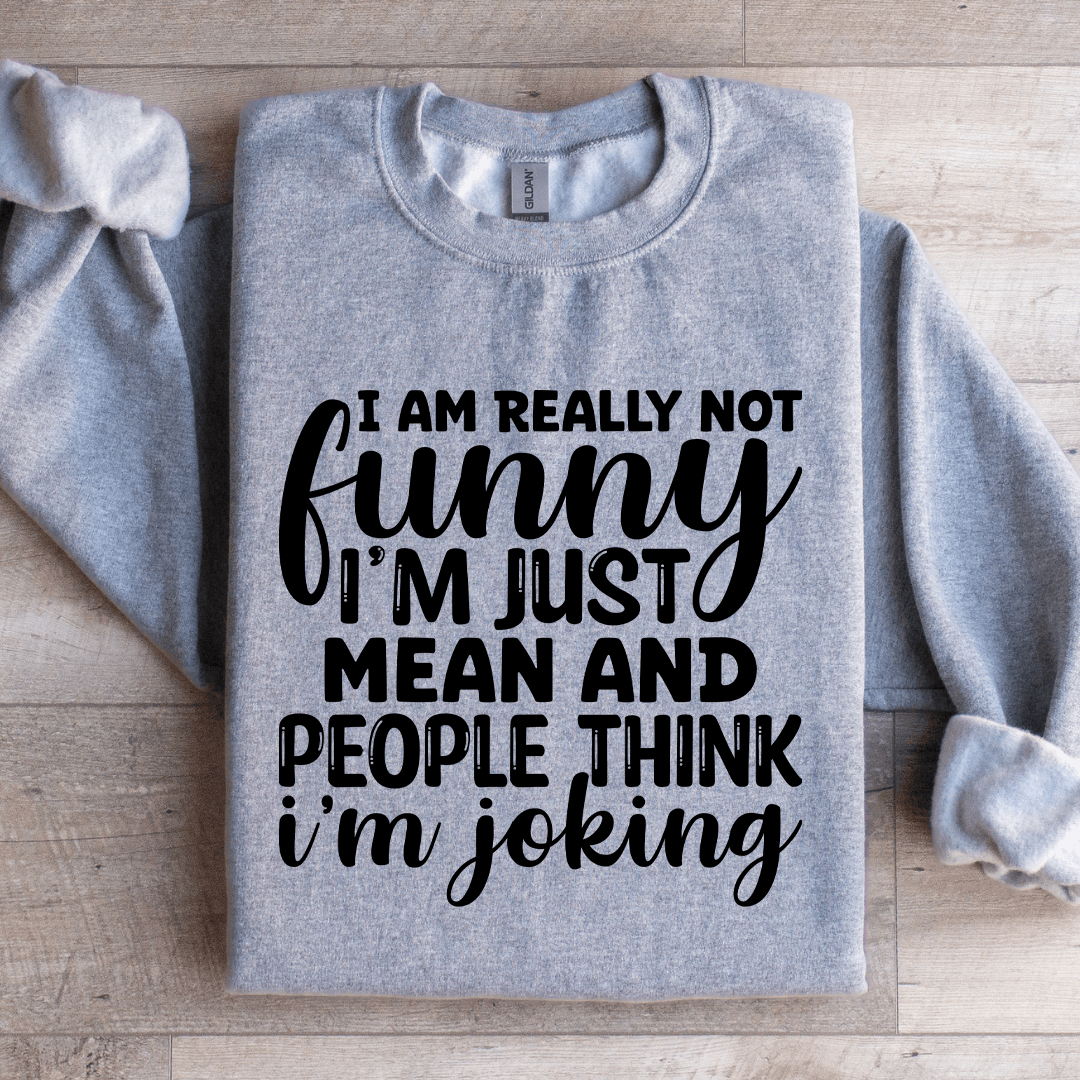I Am Really Not Funny Im Just Mean Sweatshirt 4