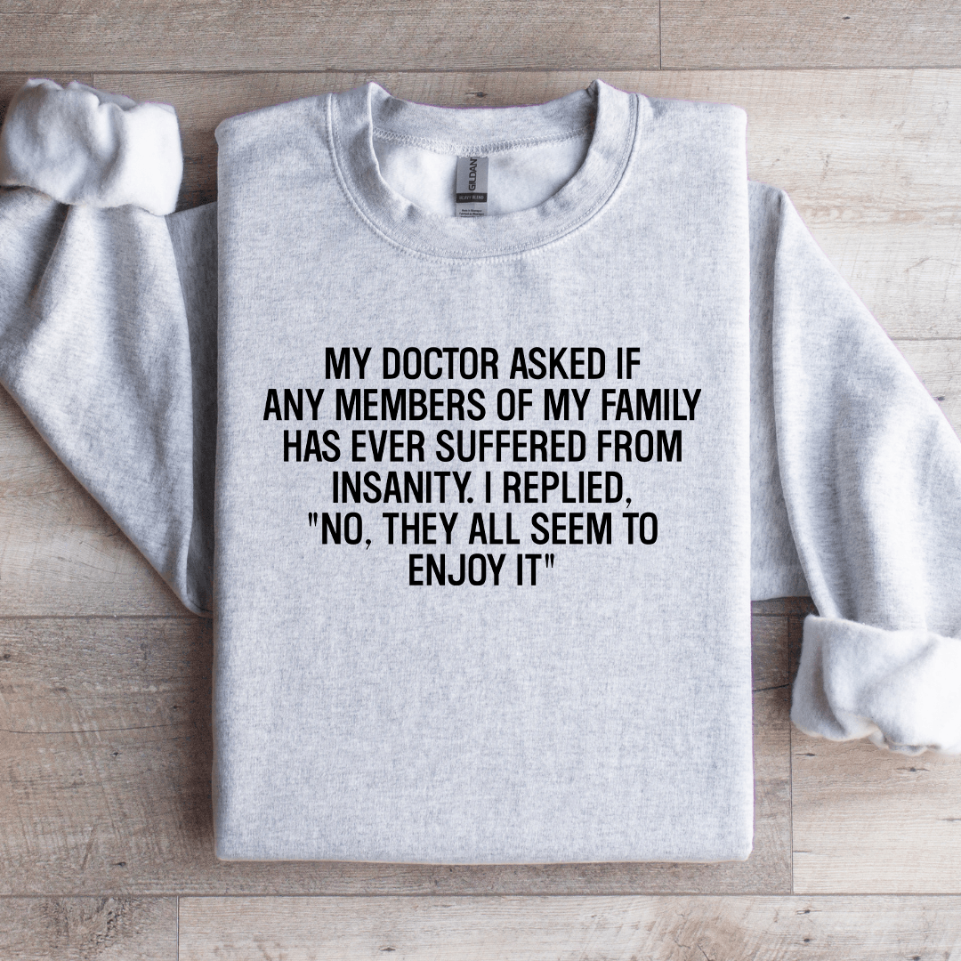 My Doctor Asked If Any Members Of My Family Sweatshirt 3