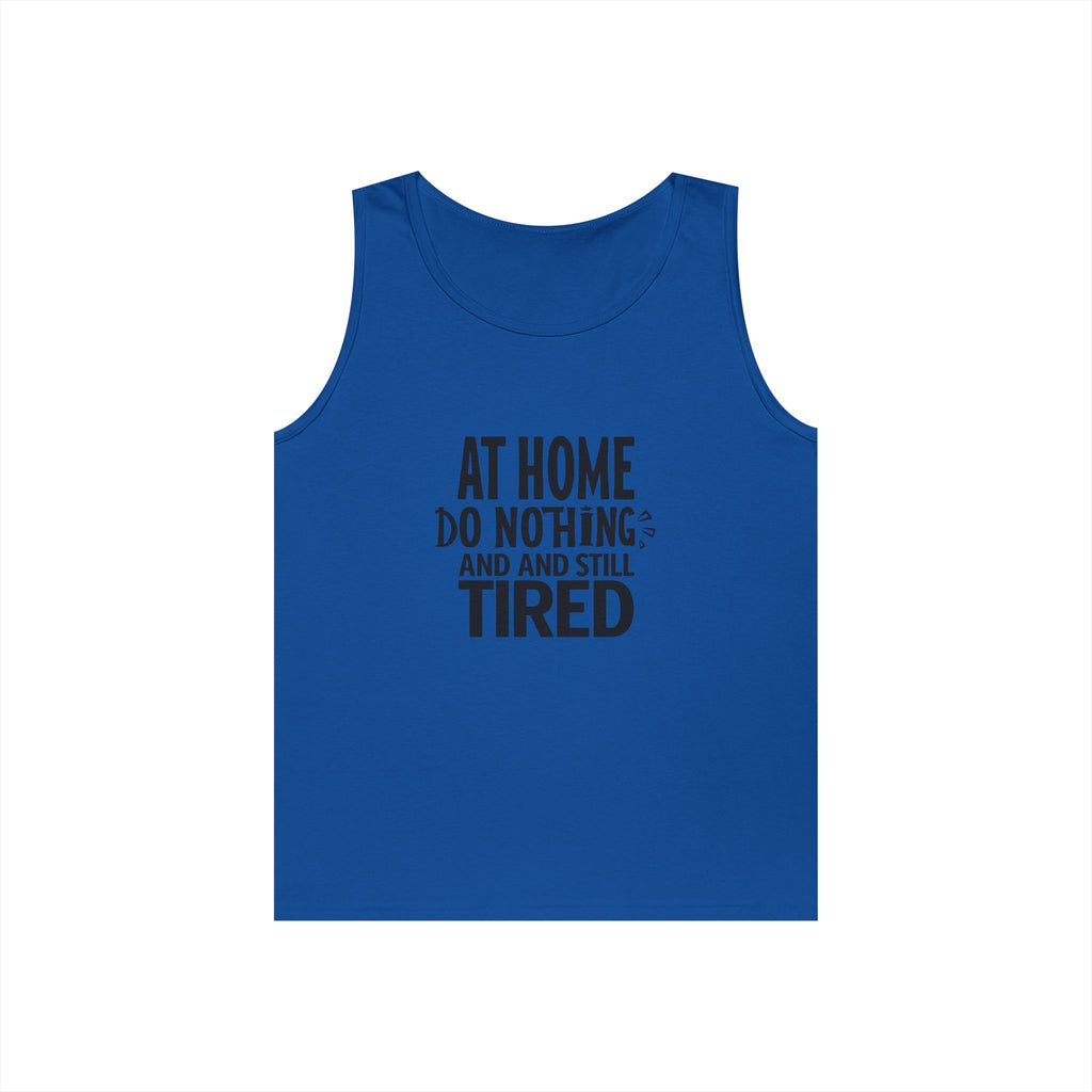 Tank Top — "At Home Do Nothing and Still Tired" Funny Relaxed Graphic