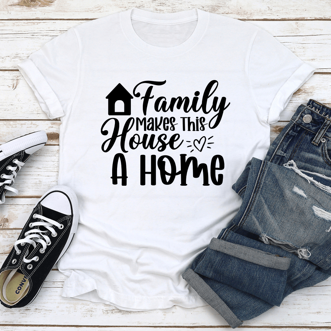 Family Makes This House A Home Tee 2