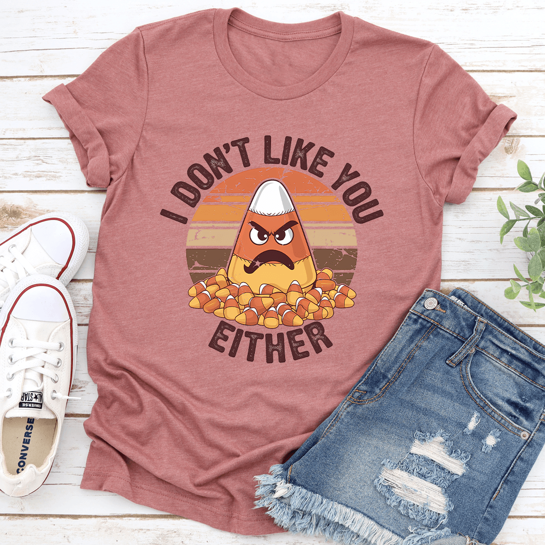 I Dont Like You Either Tee 1