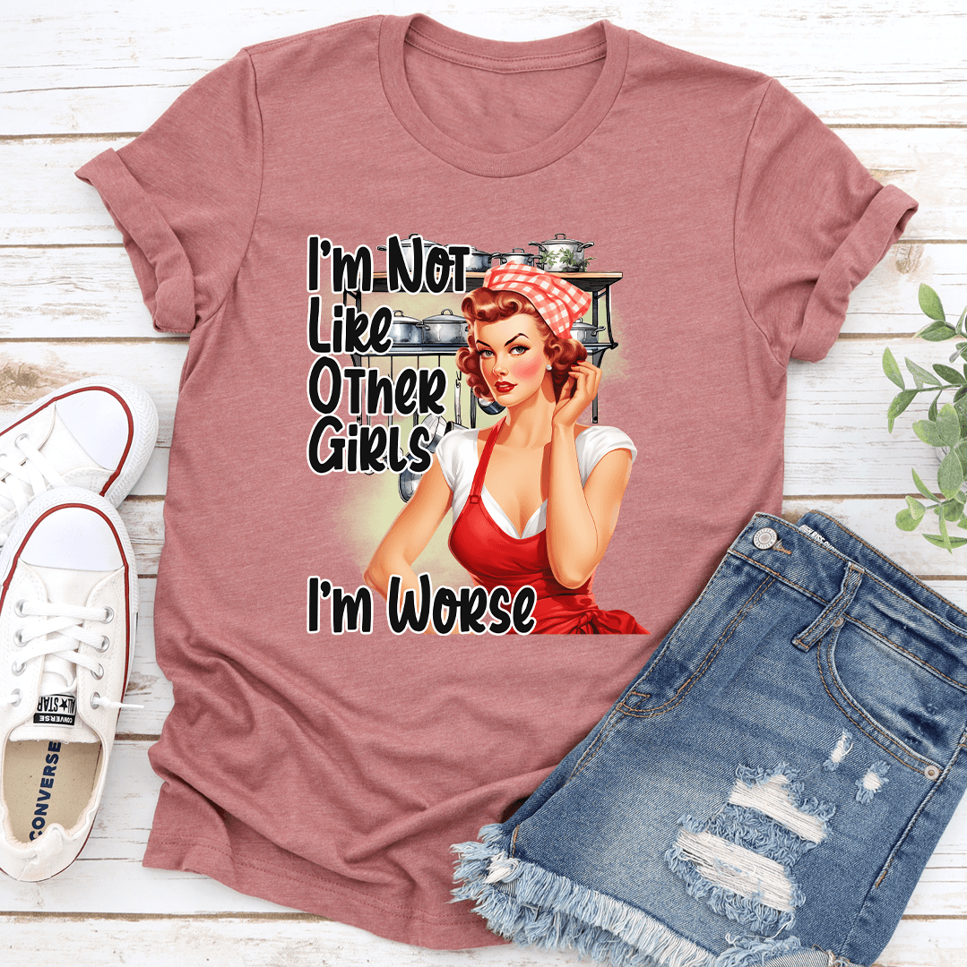 I'm Not Like Other Girls I'm Worse Tee