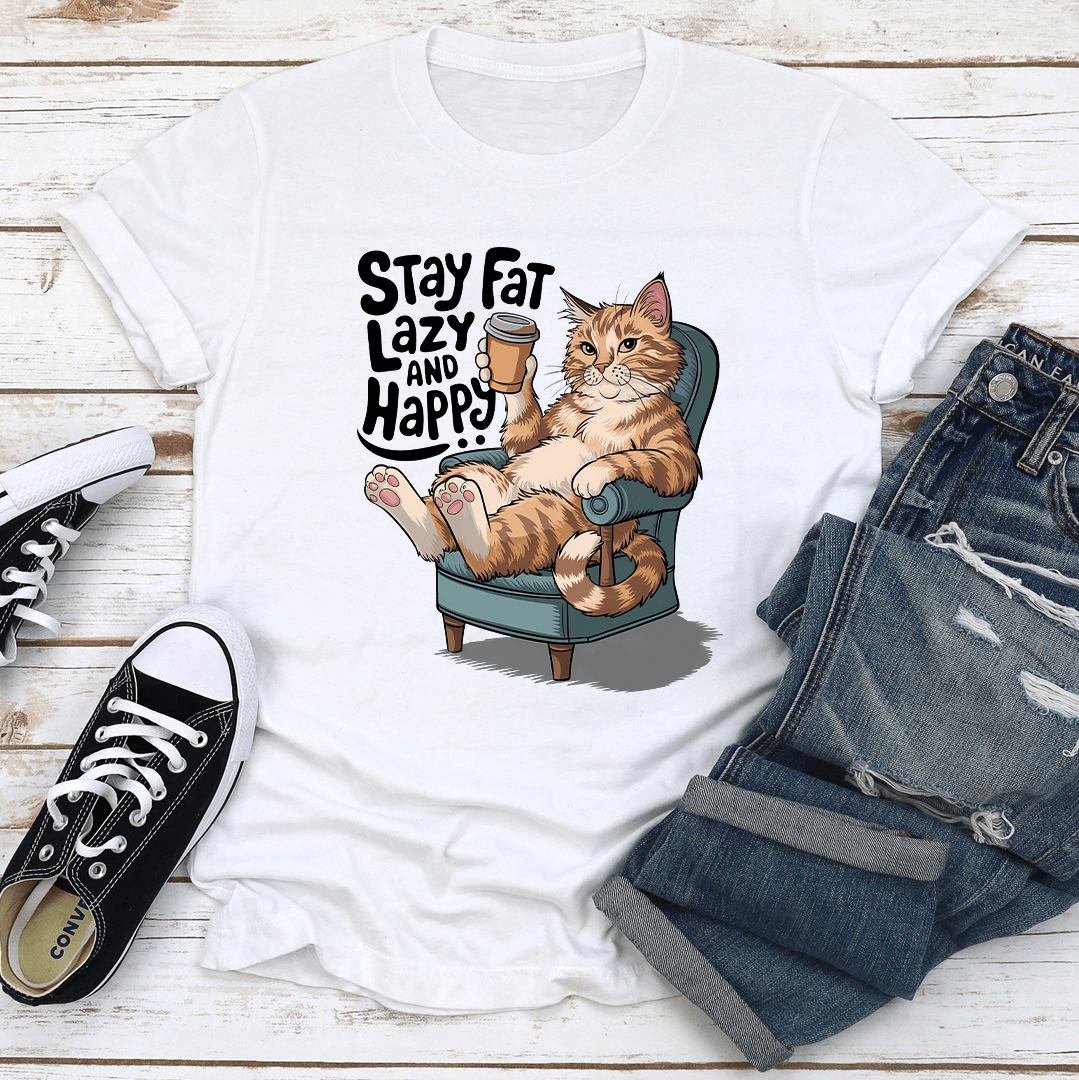 Stay Fat Lazy Happy And Happy Tee