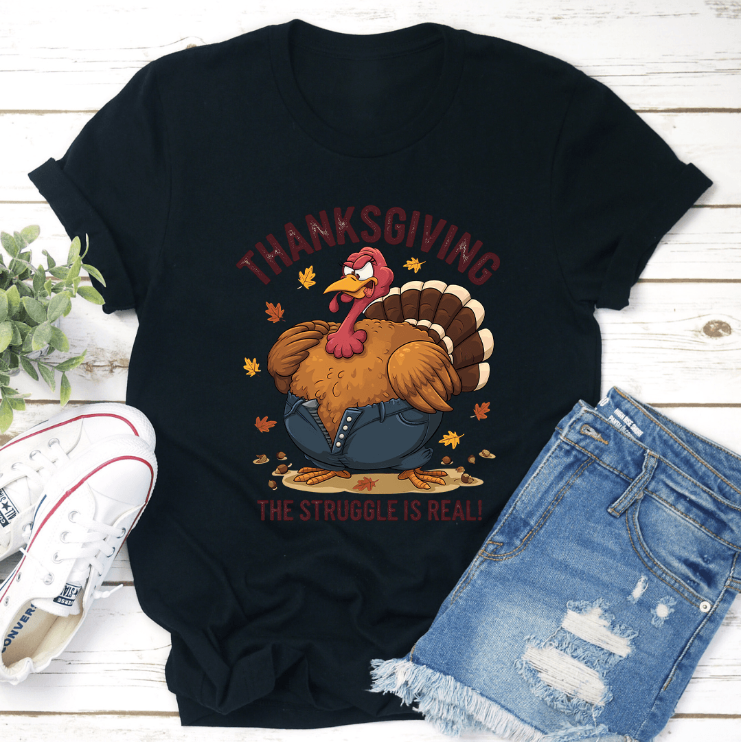 Thanksgiving The Struggle Is Real Tee 1