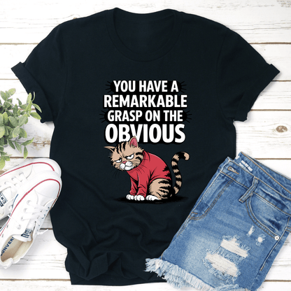 You Have A Remarkable Grasp On The Obvious Tee