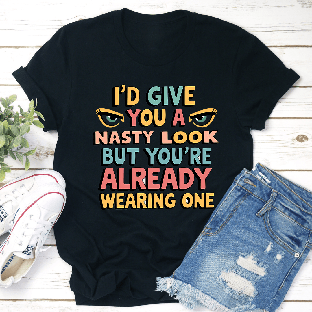 Id Give You A Nasty Look Tee 1