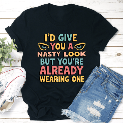 Id Give You A Nasty Look Tee 1