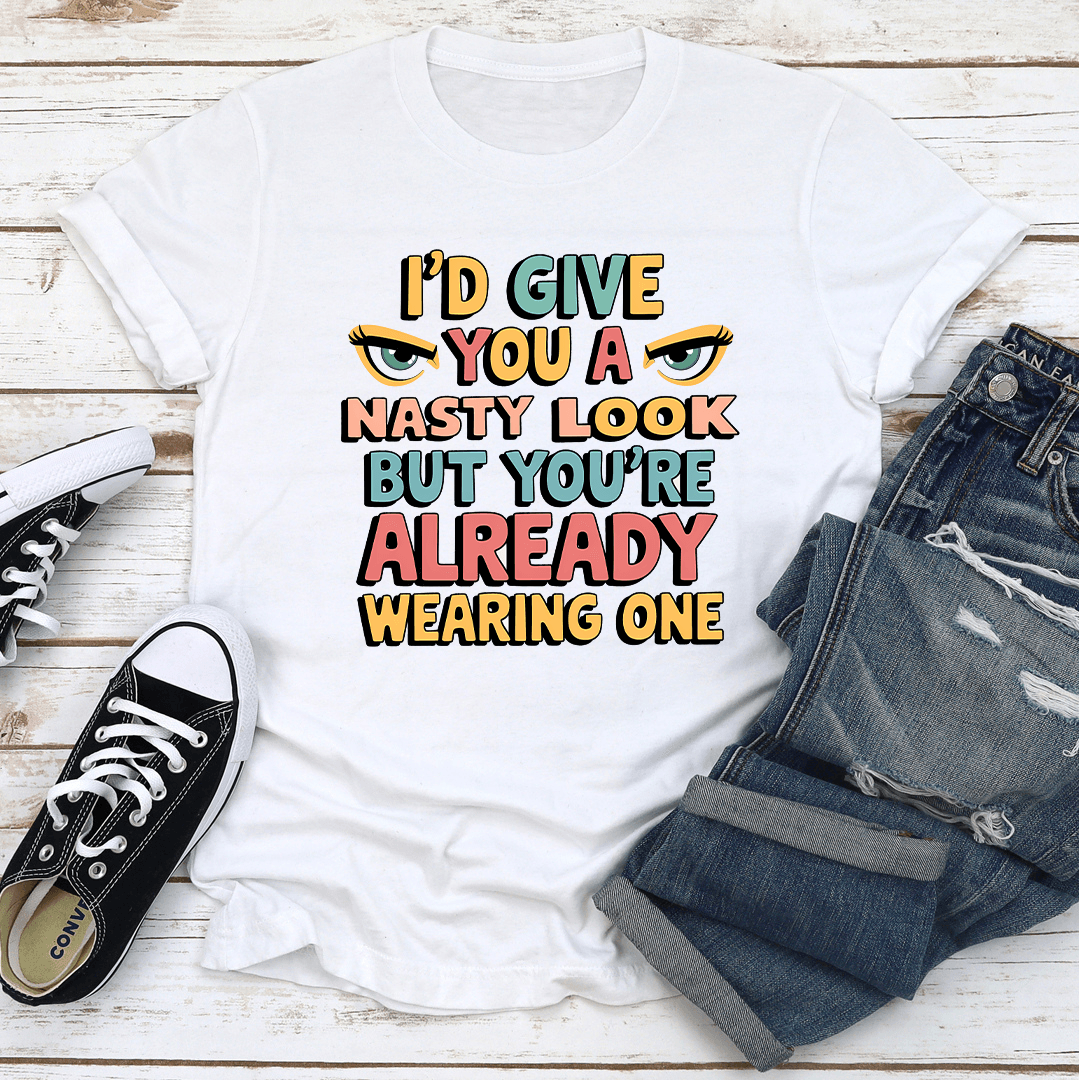 I'd Give You A Nasty Look Tee