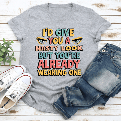 Id Give You A Nasty Look Tee 3
