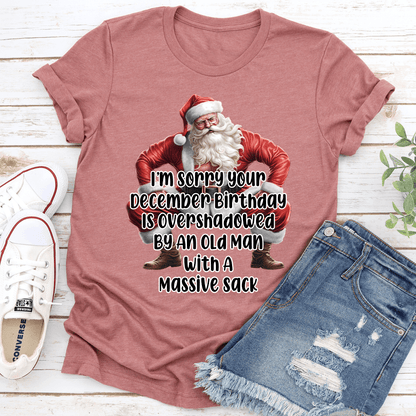 I'm Sorry Your December Birthday Is Overshadowed Tee
