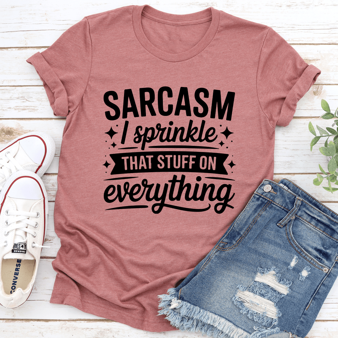 Sarcasm I Sprinkle That Stuff On Everything Tee