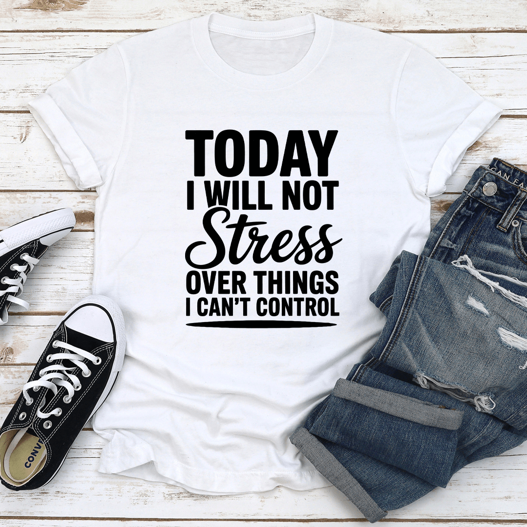 Today I Will Not Stress Over Things Tee 2