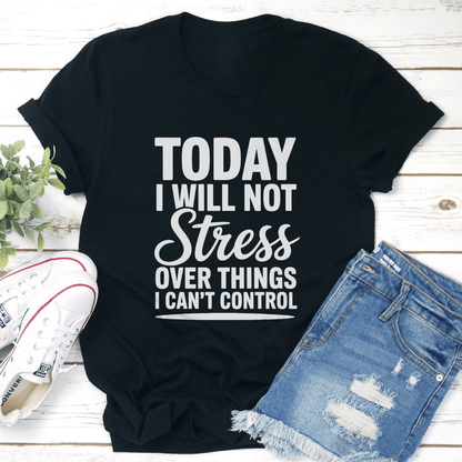Today I Will Not Stress Over Things Tee