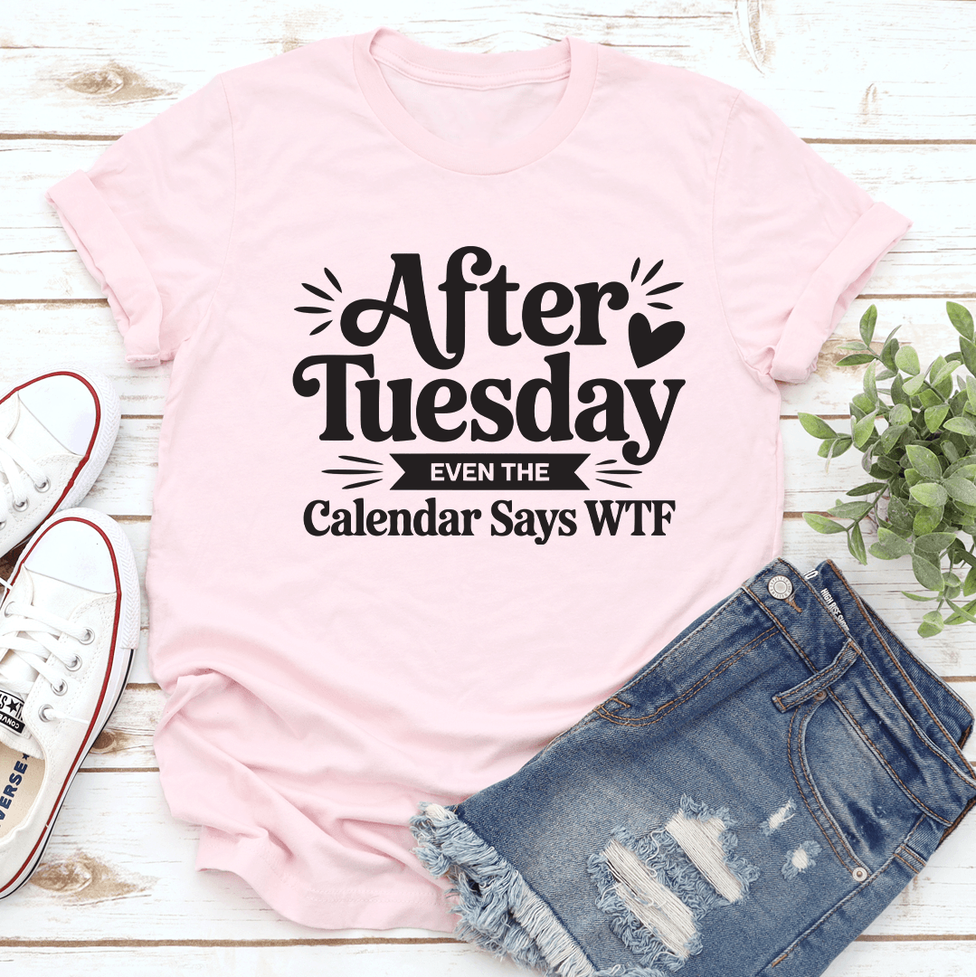 After Tuesday Even The Calender Says WTF Tee