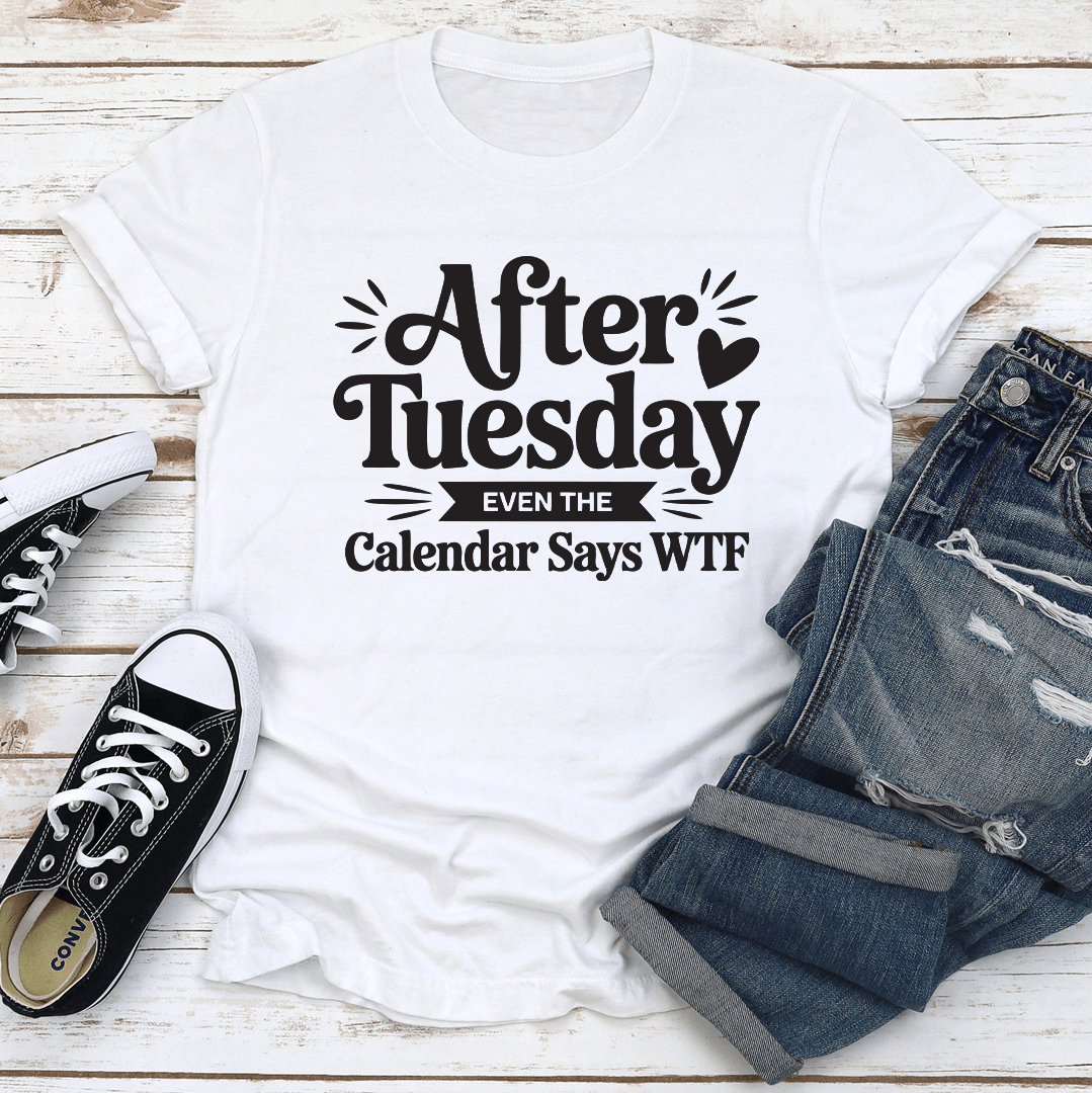 After Tuesday Even The Calender Says WTF Tee 1