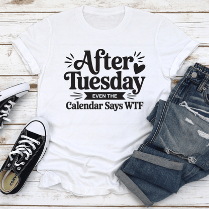 After Tuesday Even The Calender Says WTF Tee 1