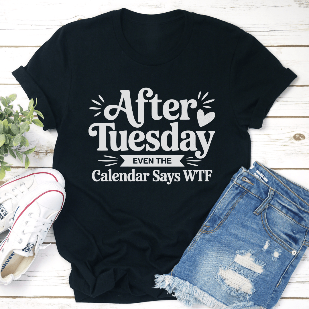 After Tuesday Even The Calender Says WTF Tee 3