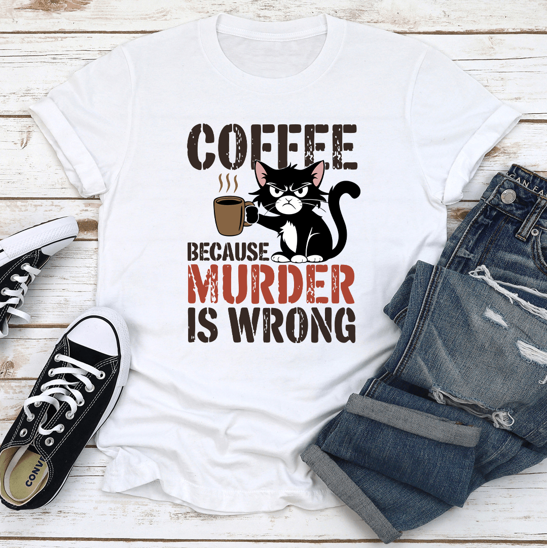 Coffee Because Murder Is Wrong Tee 3