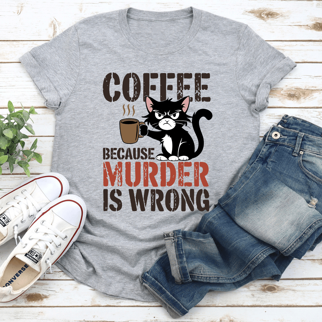 Coffee Because Murder Is Wrong Tee