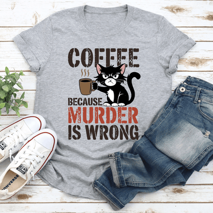 Coffee Because Murder Is Wrong Tee