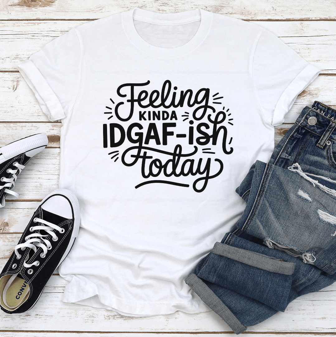 Feeling Kinda Idgaf Ish Today Tee 2