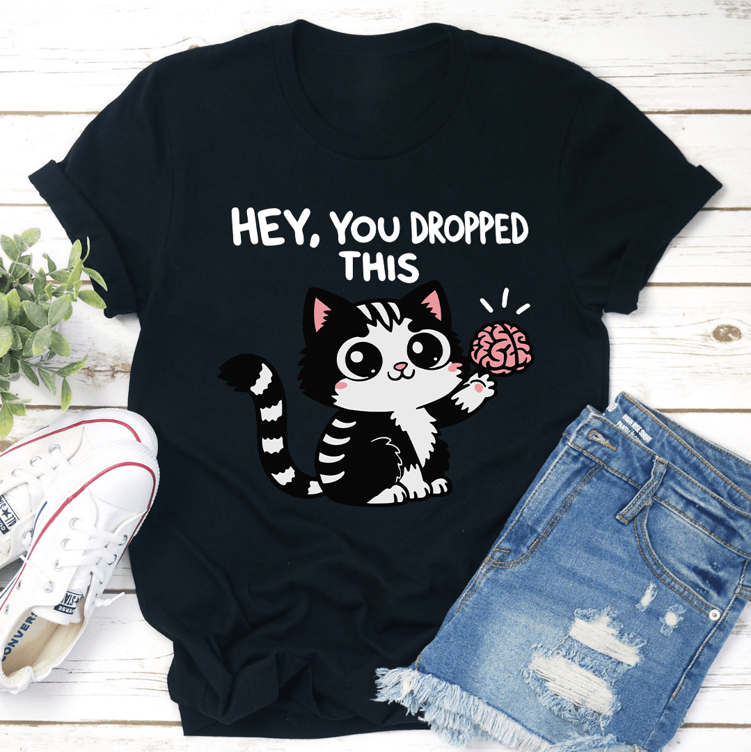 Hey You Dropped This Tee 1
