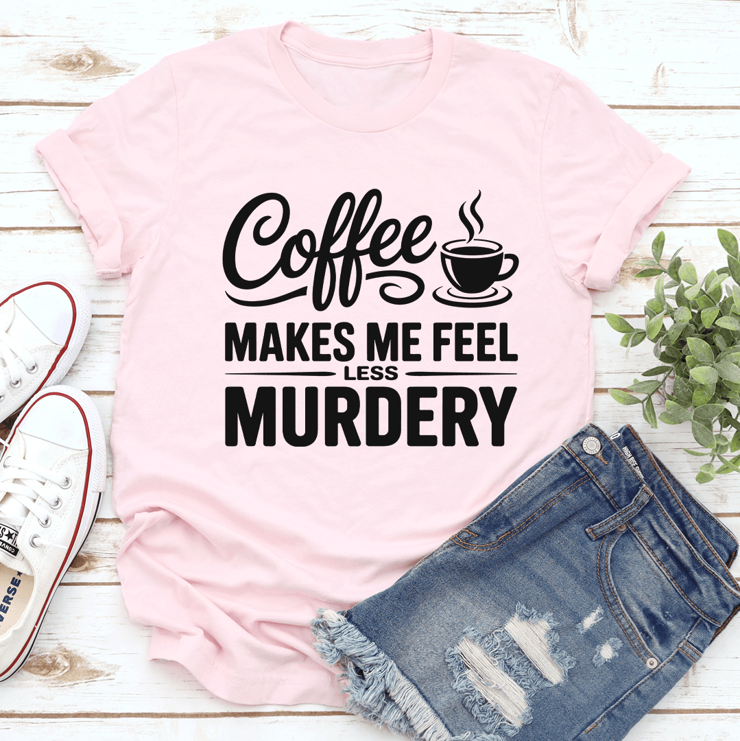 Coffee Makes Me Feel Less Murdery Tee 2