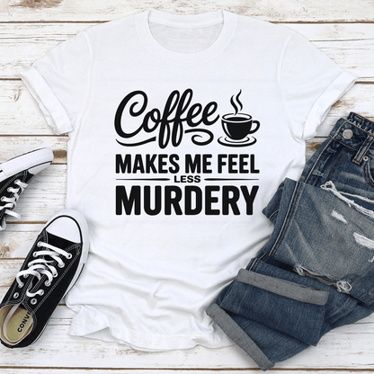 Coffee Makes Me Feel Less Murdery Tee