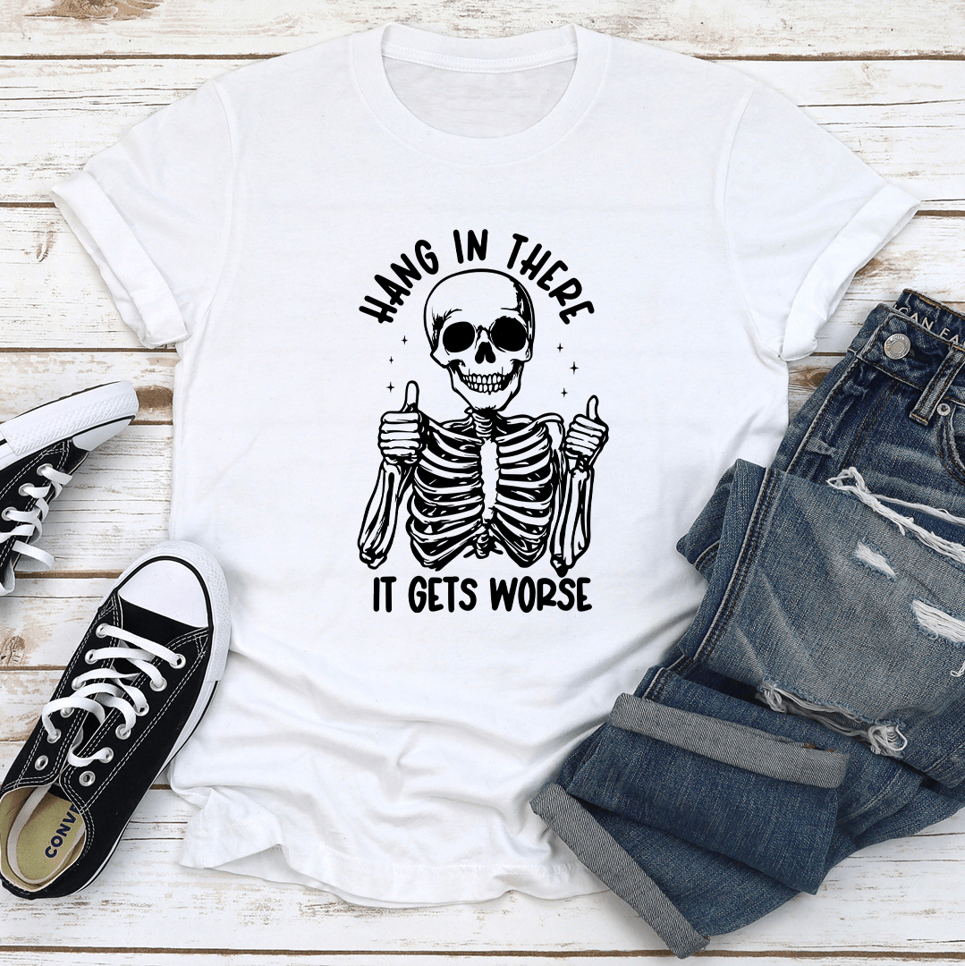 Hang In There It Gets Worse Tee 2