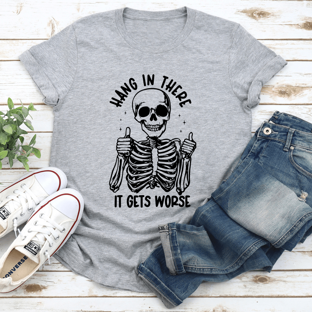 Hang In There It Gets Worse Tee 3