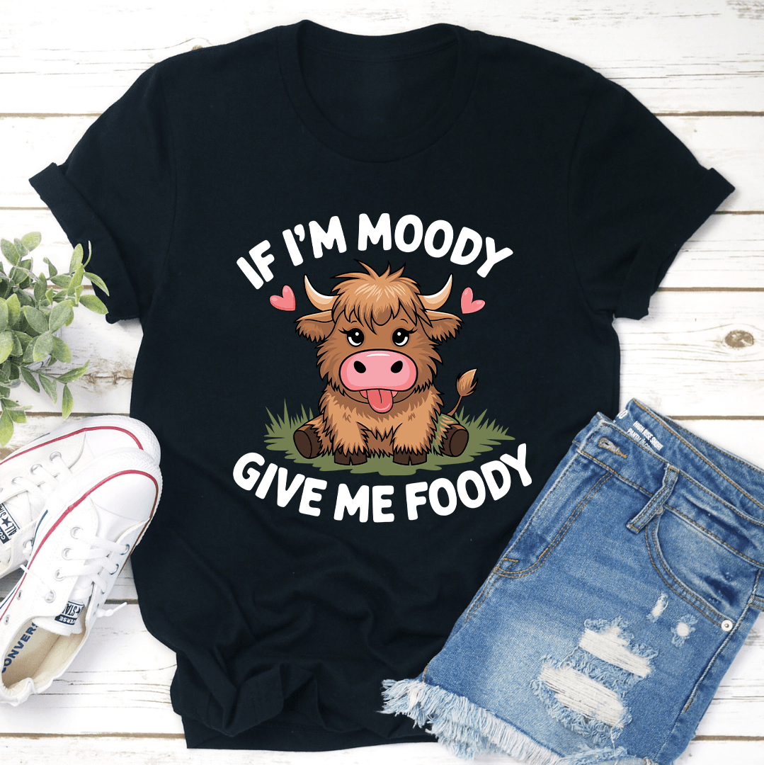 If Im Moody Give Me Foody Tee 1
