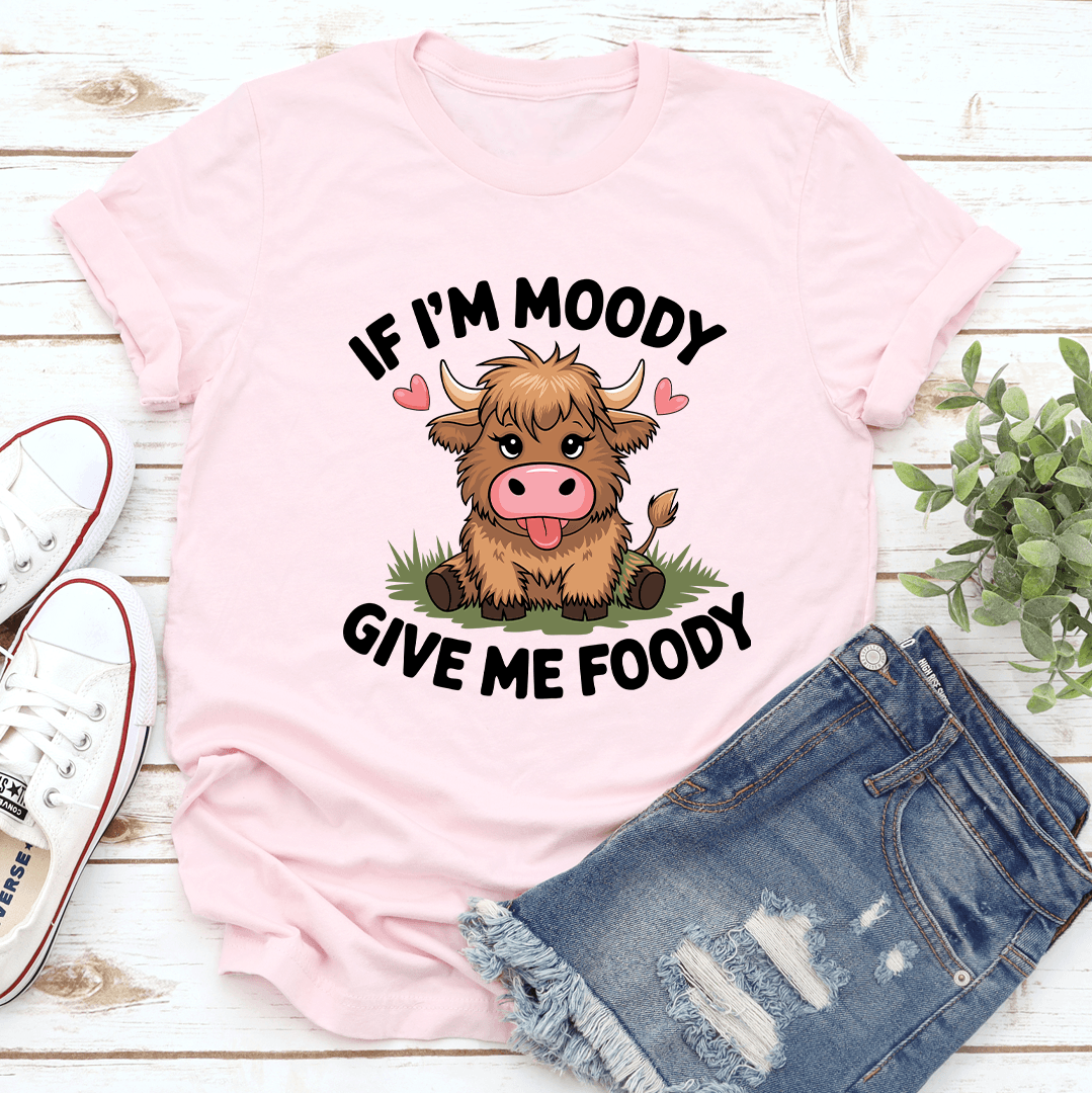 If Im Moody Give Me Foody Tee