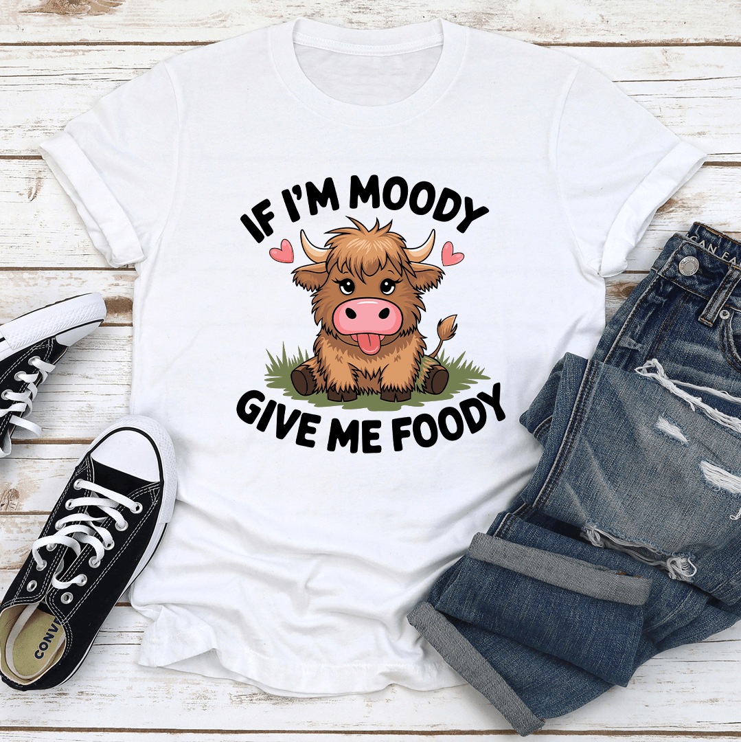 If Im Moody Give Me Foody Tee 2