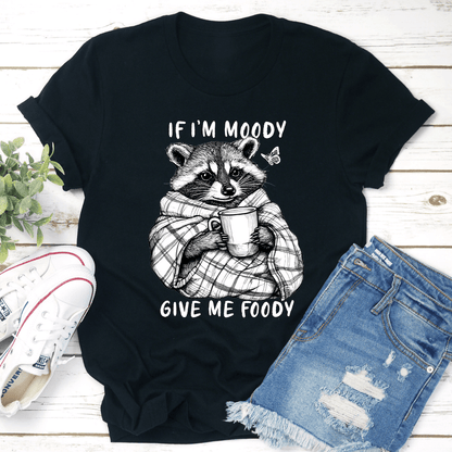 If Im Moody Give Me Foody Tee 1