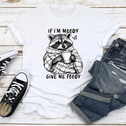 If Im Moody Give Me Foody Tee