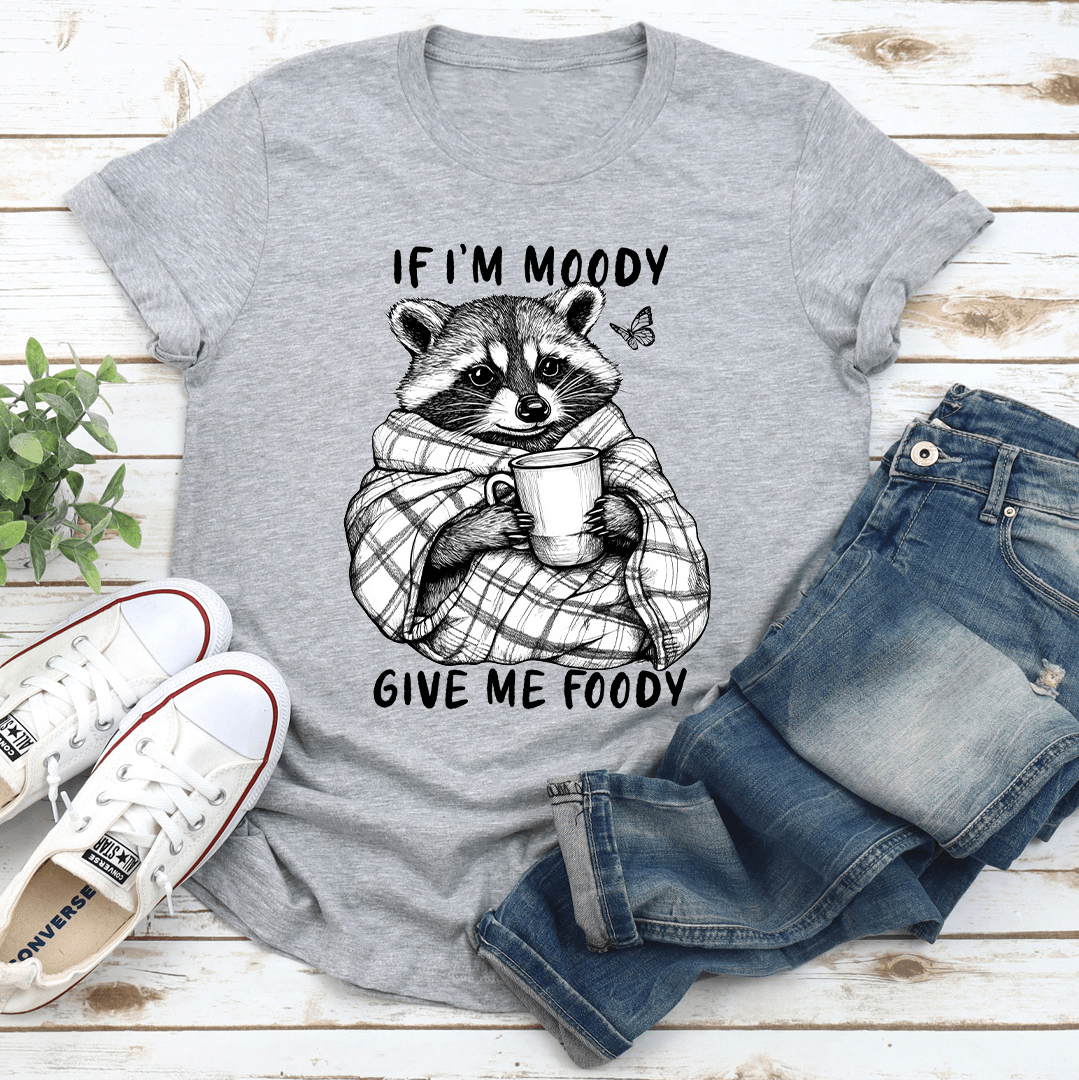 If Im Moody Give Me Foody Tee 3