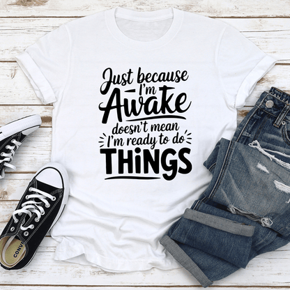 Just Because Im Awake Tee 2