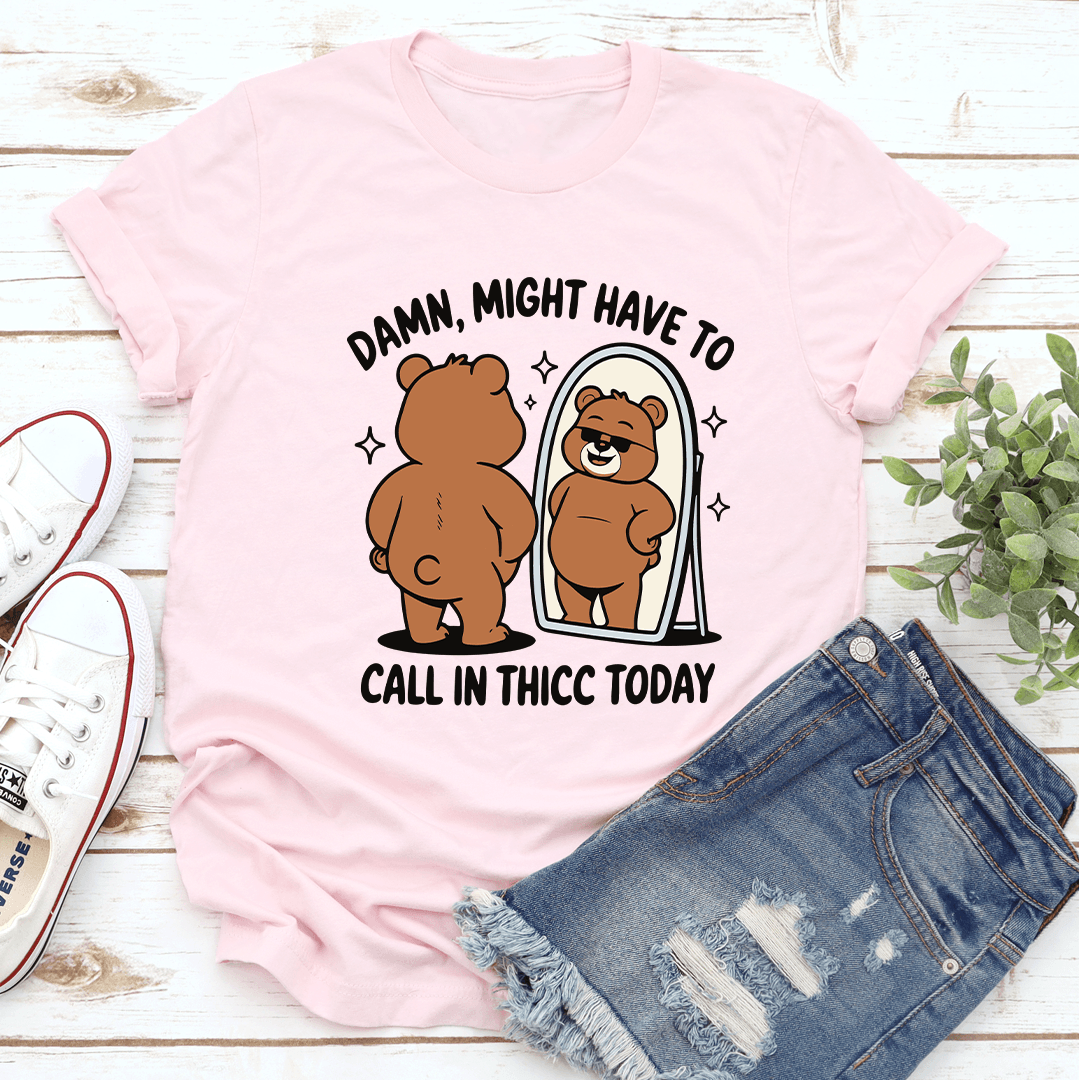 Damn Might Have To Call In Thicc Today Tee 2