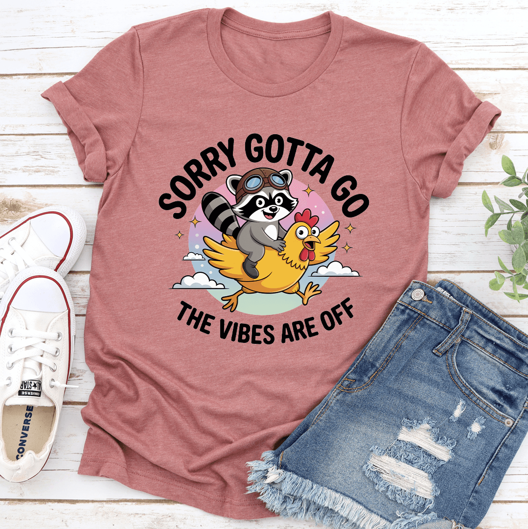 Sorry Gotta Go The Vibes Are Off Tee 1