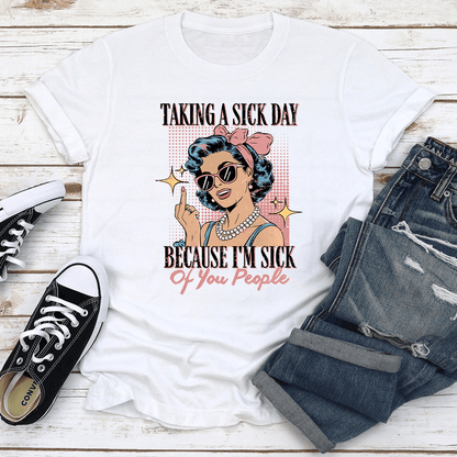 Taking A Sik Day Because Im Sik Of You People Tee 2