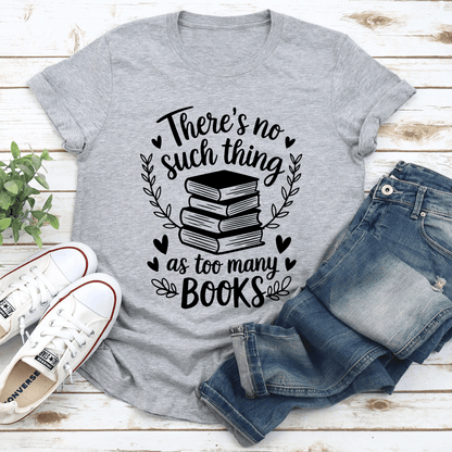 Theres Such Thing As Too Many Books Tee 1