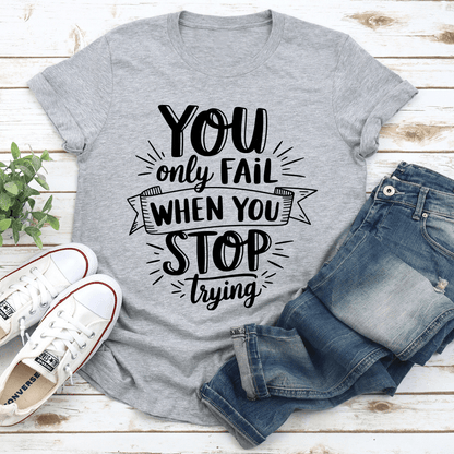 You Only Fail When You Stop Trying Tee