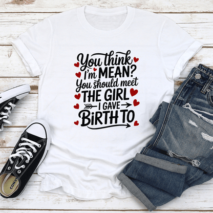 You Think I'm Mean You Should Meet The Girl Tee