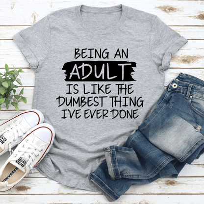 Being An Adult Is Like The Dumbest Thing Tee 2