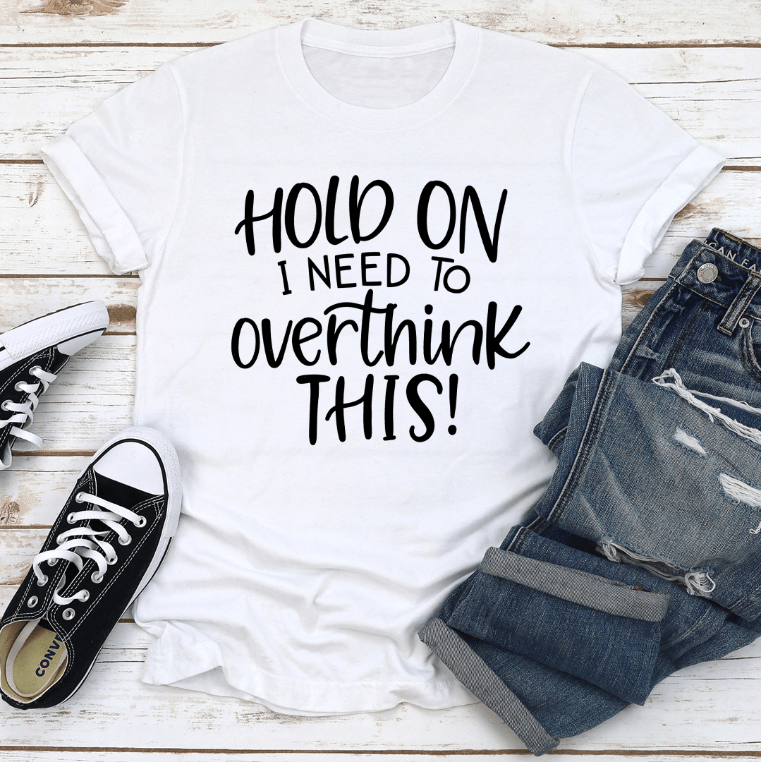 Hold On I Need To Overthink This Tee 3