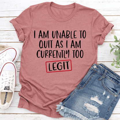 I Am Unable To Quit As I Am Currently Too Legit Tee 3