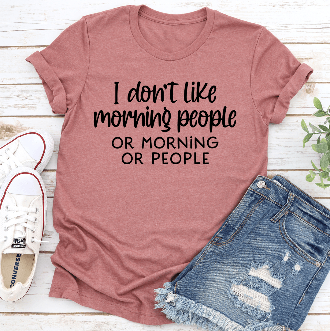 I Dont Like Morning People Or Mornings Tee 2