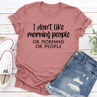 I Dont Like Morning People Or Mornings Tee 2