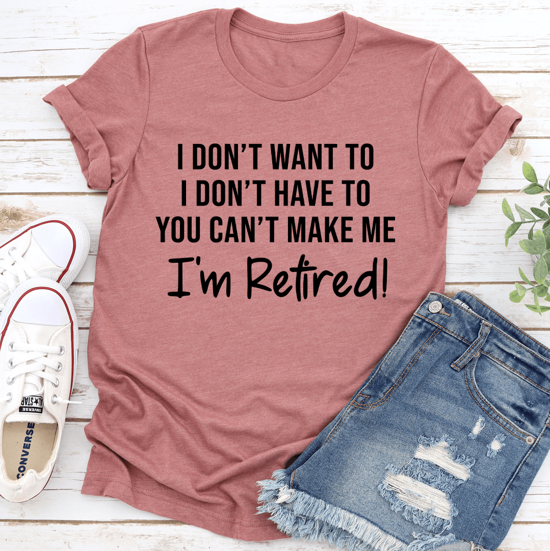 I Dont Want To I Dont Have To You Cant Make Me Tee 2